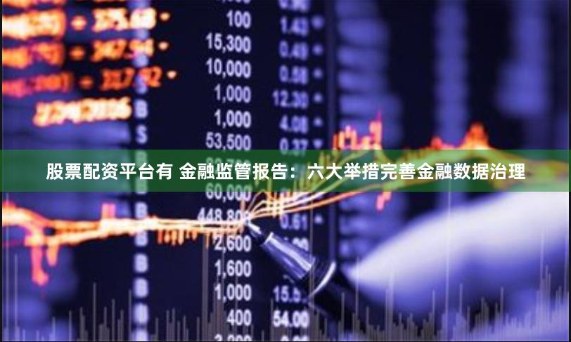 股票配资平台有 金融监管报告：六大举措完善金融数据治理