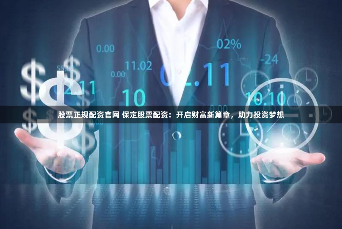 股票正规配资官网 保定股票配资：开启财富新篇章，助力投资梦想