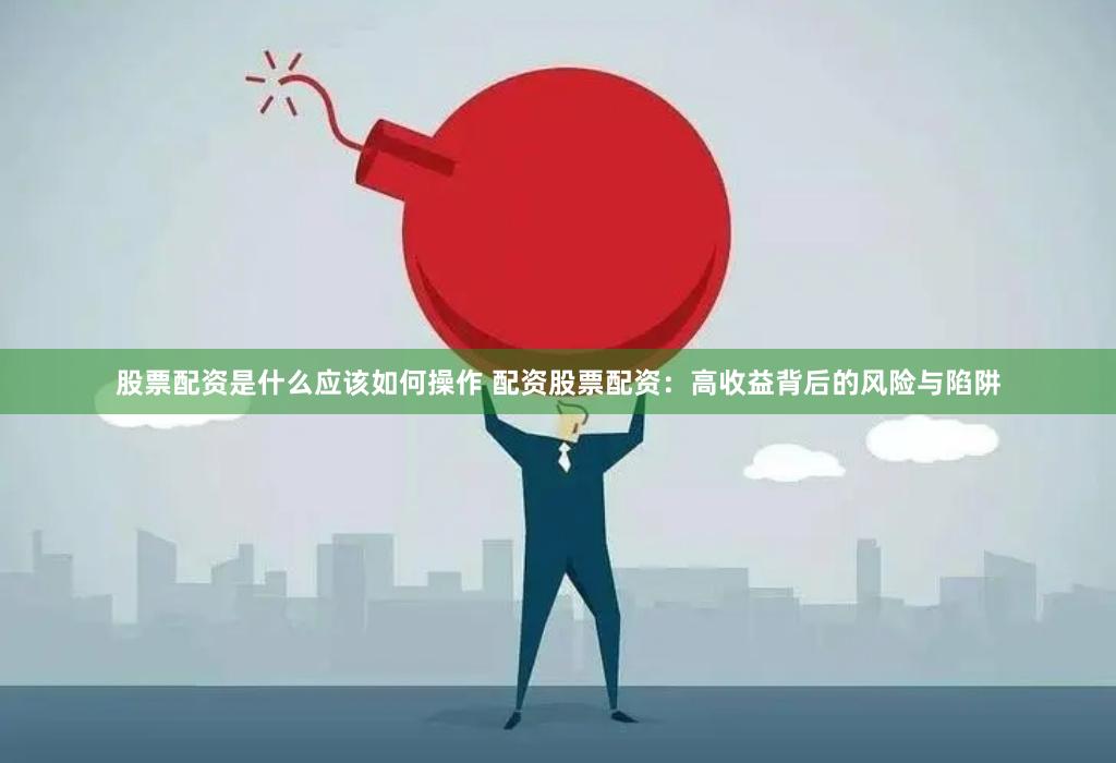 股票配资是什么应该如何操作 配资股票配资：高收益背后的风险与陷阱